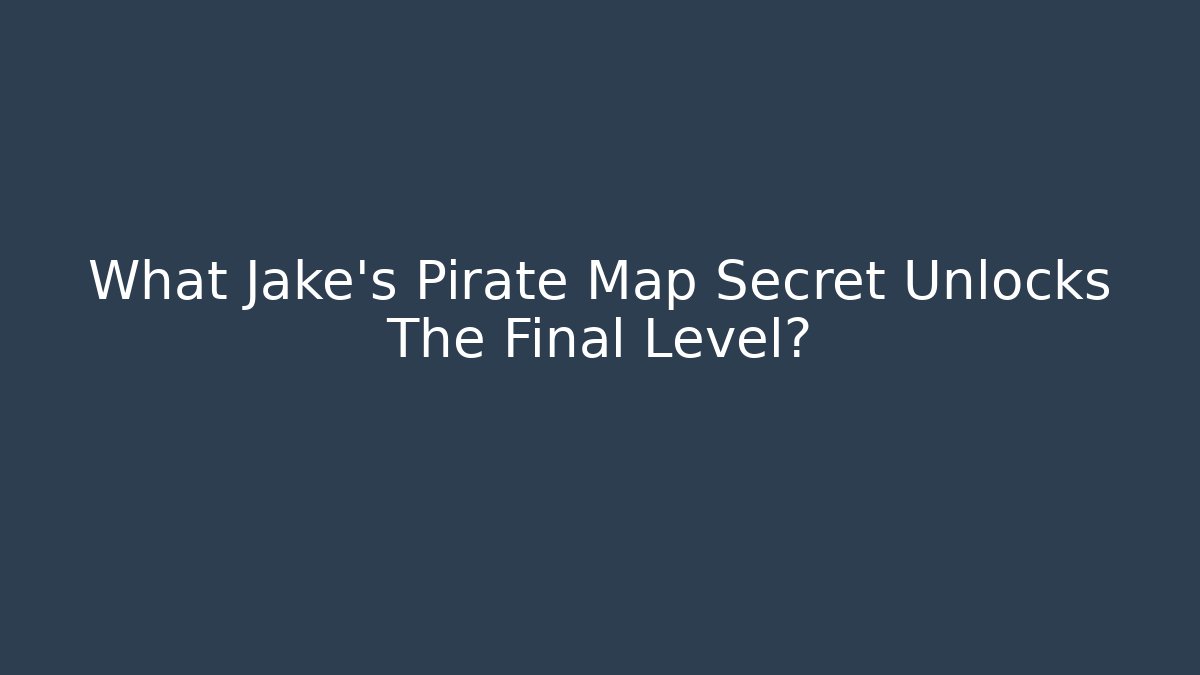 What Jake's Pirate Map Secret Unlocks The Final Level?