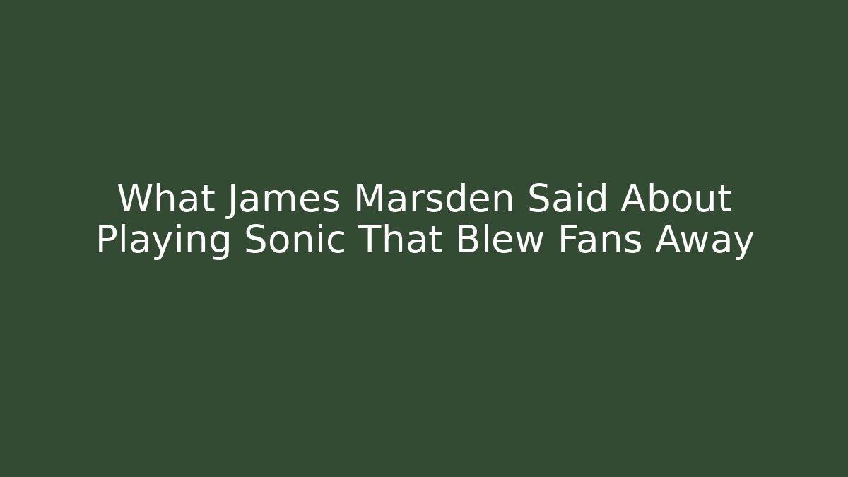 What James Marsden Said About Playing Sonic That Blew Fans Away