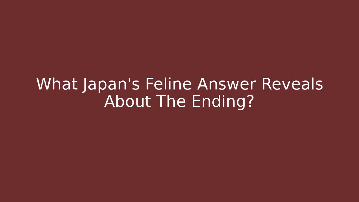 What Japan's Feline Answer Reveals About The Ending?
