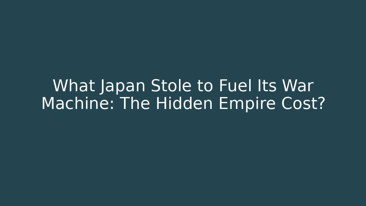 What Japan Stole to Fuel Its War Machine: The Hidden Empire Cost?
