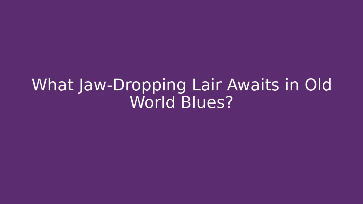 What Jaw-Dropping Lair Awaits in Old World Blues?