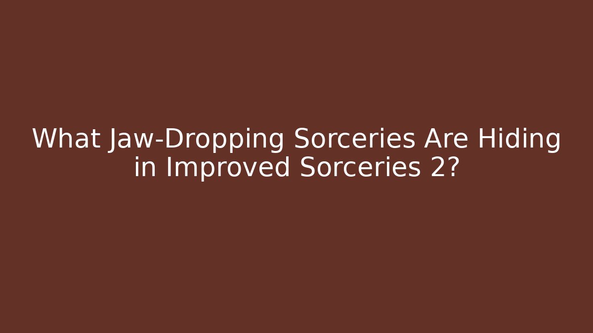 What Jaw-Dropping Sorceries Are Hiding in Improved Sorceries 2?