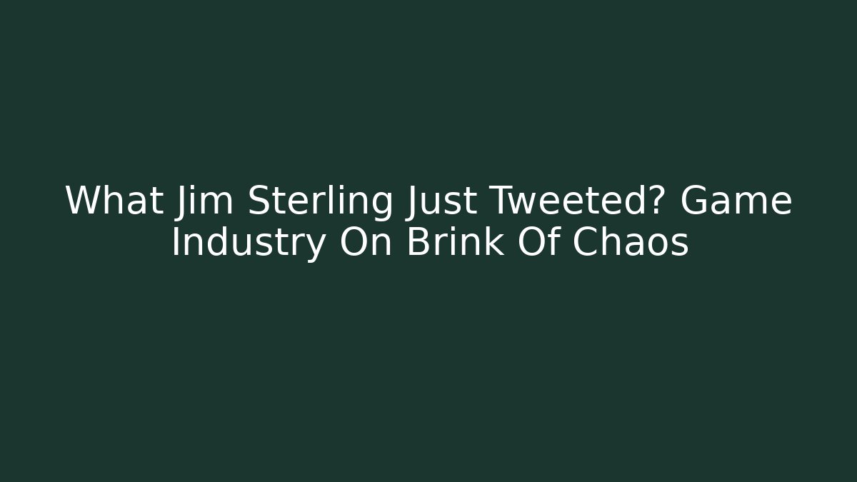 What Jim Sterling Just Tweeted? Game Industry On Brink Of Chaos