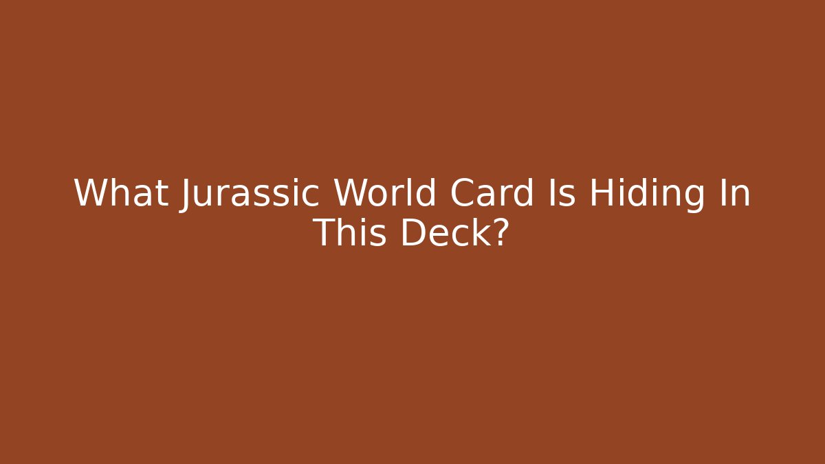 What Jurassic World Card Is Hiding In This Deck?