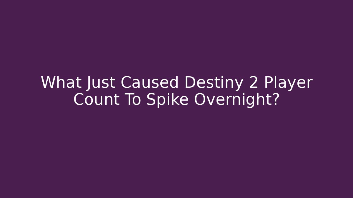 What Just Caused Destiny 2 Player Count To Spike Overnight?