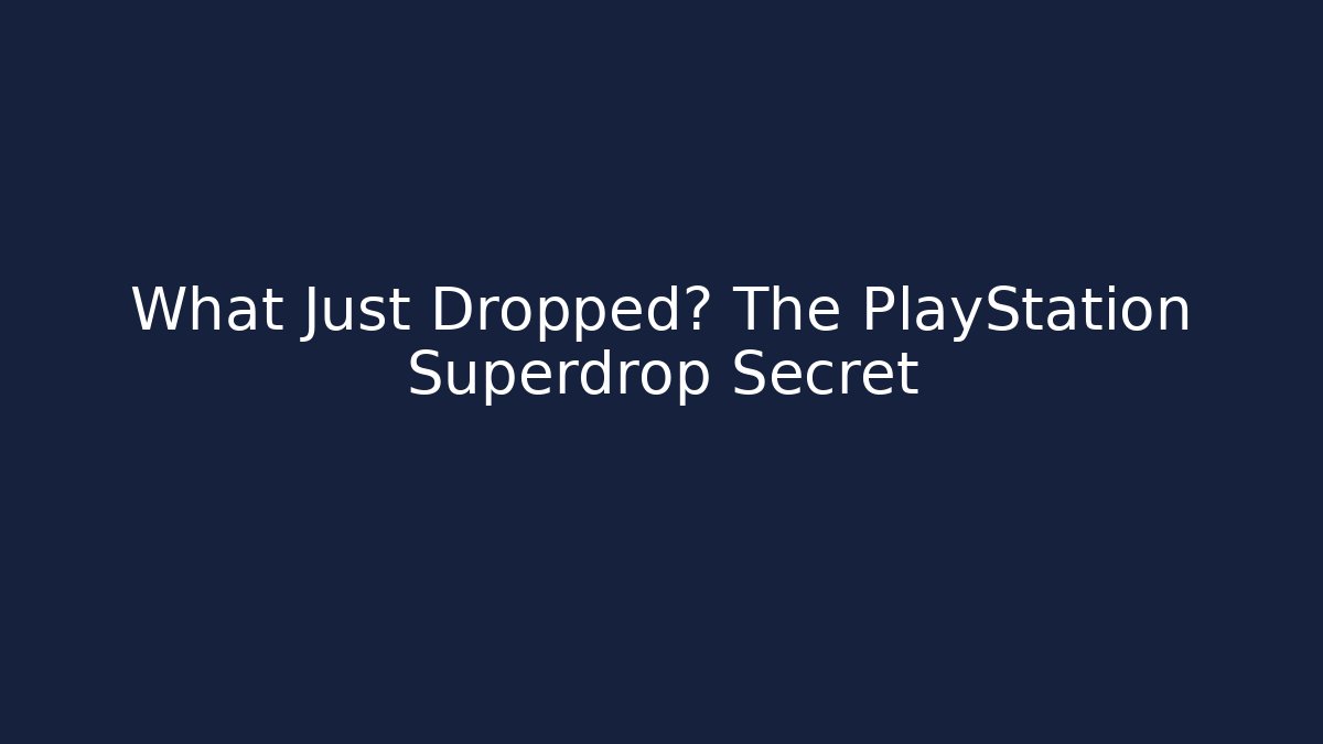 What Just Dropped? The PlayStation Superdrop Secret