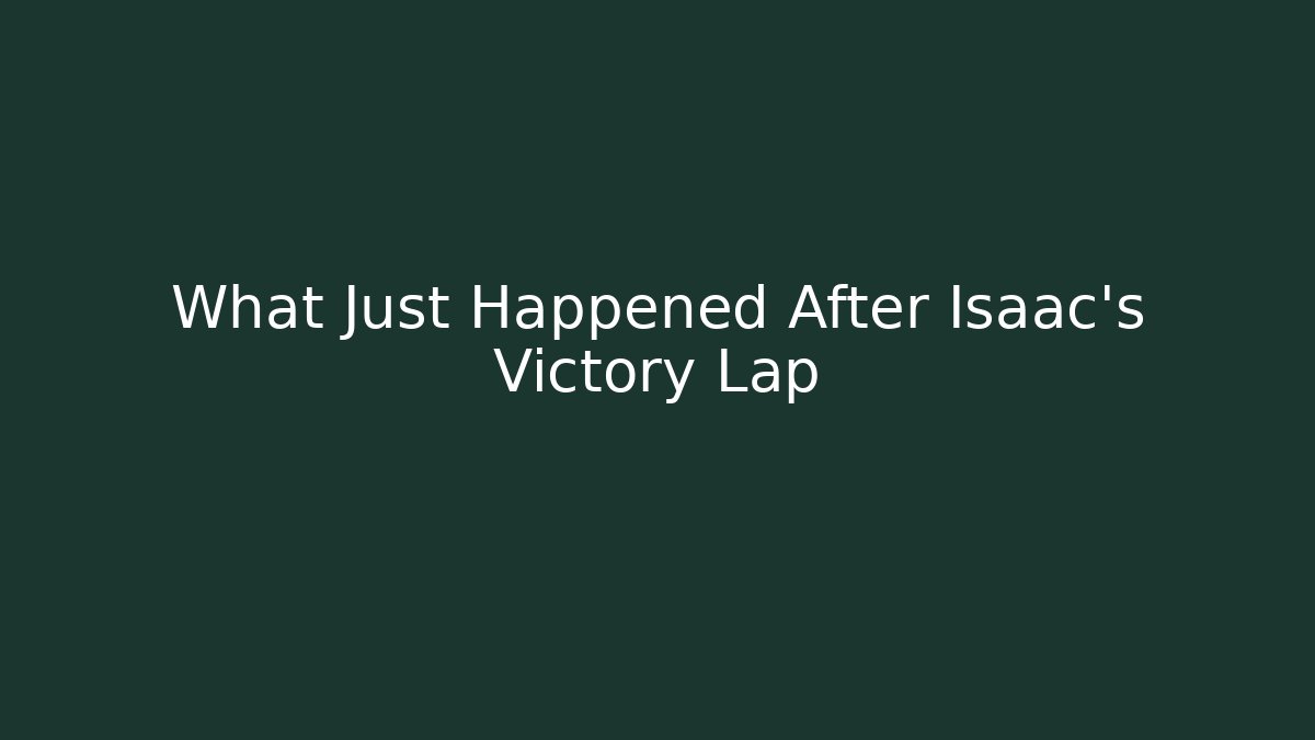 What Just Happened After Isaac's Victory Lap