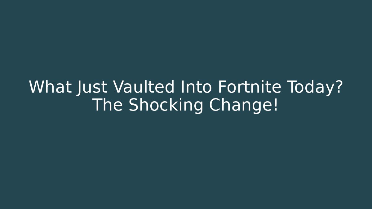 What Just Vaulted Into Fortnite Today? The Shocking Change!