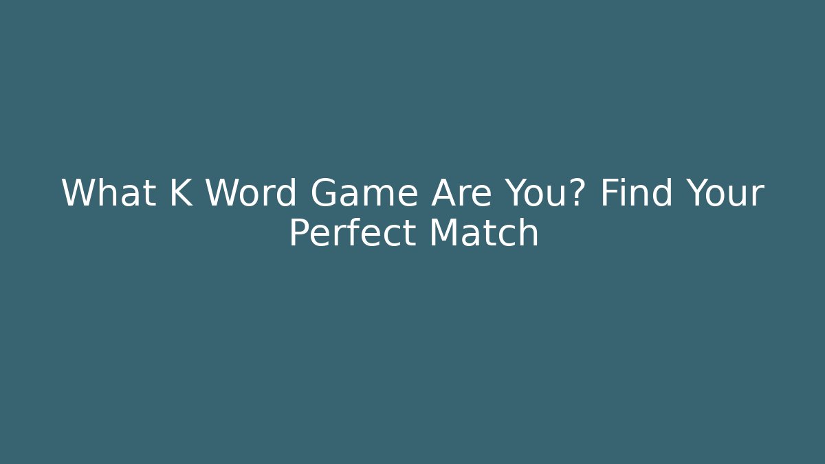 What K Word Game Are You? Find Your Perfect Match