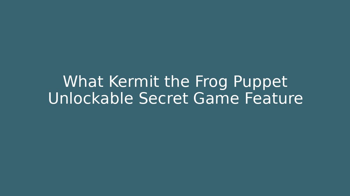 What Kermit the Frog Puppet Unlockable Secret Game Feature