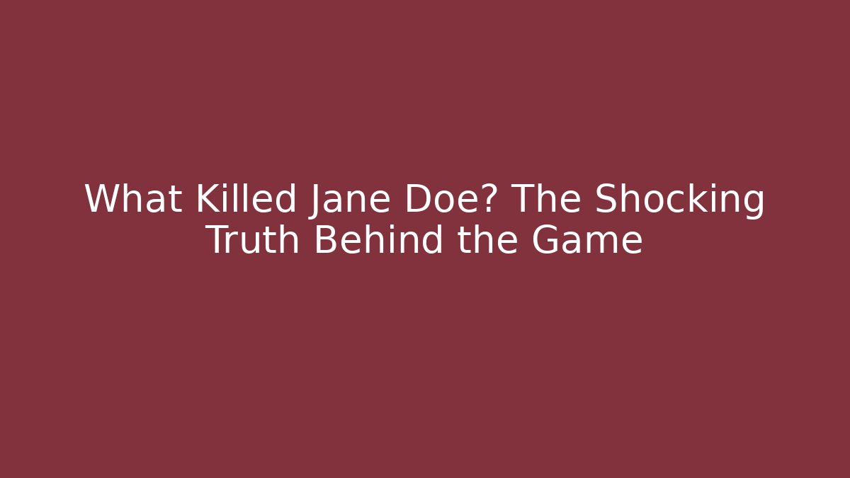 What Killed Jane Doe? The Shocking Truth Behind the Game