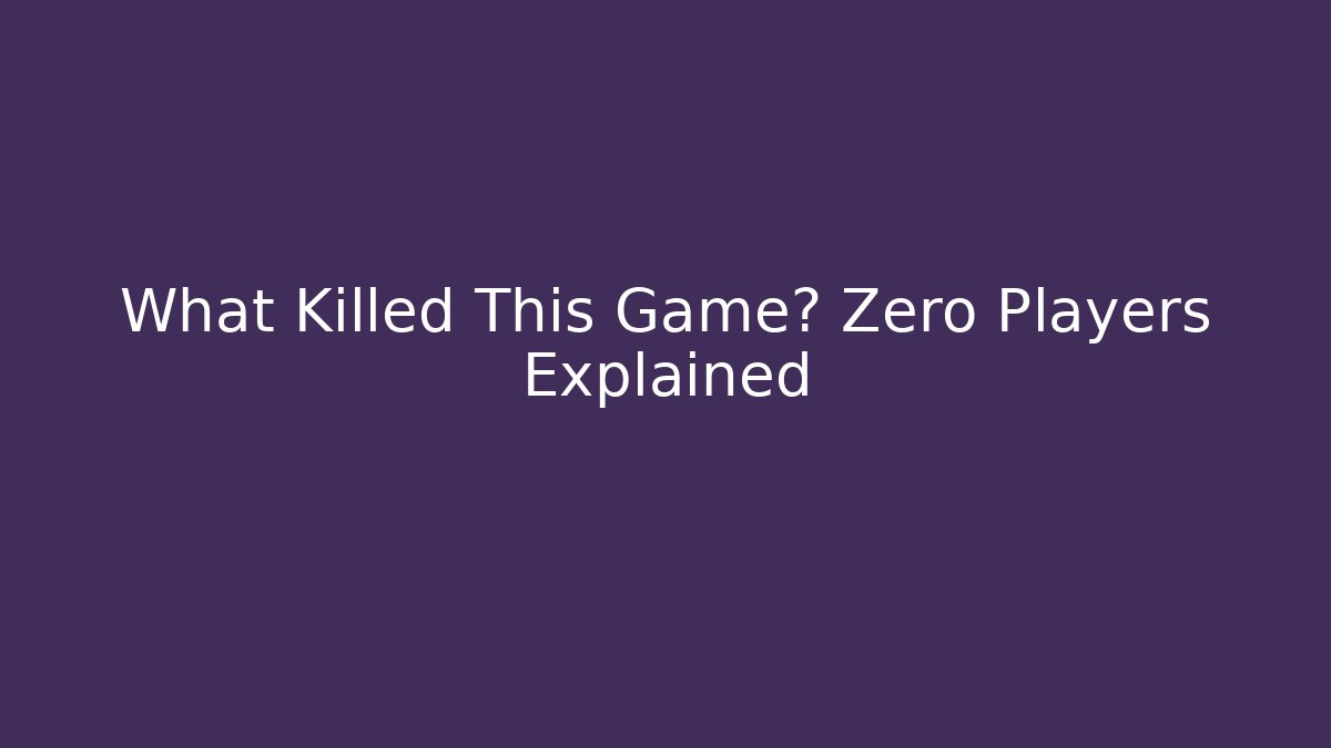 What Killed This Game? Zero Players Explained