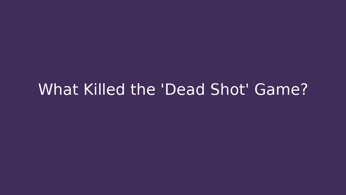 What Killed the 'Dead Shot' Game?