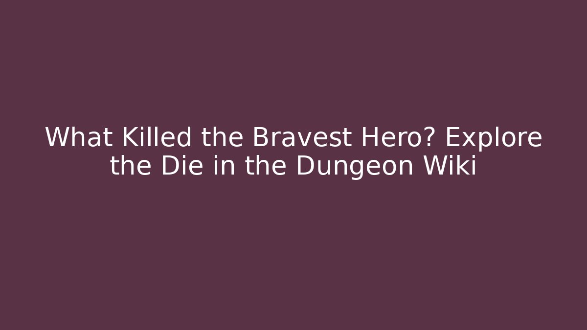 What Killed the Bravest Hero? Explore the Die in the Dungeon Wiki
