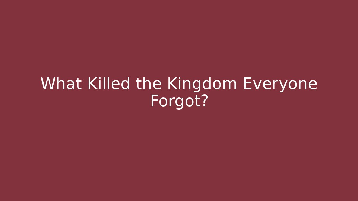 What Killed the Kingdom Everyone Forgot?
