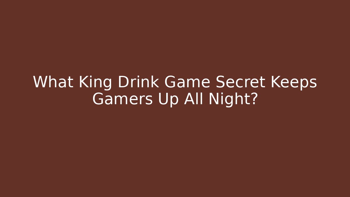 What King Drink Game Secret Keeps Gamers Up All Night?