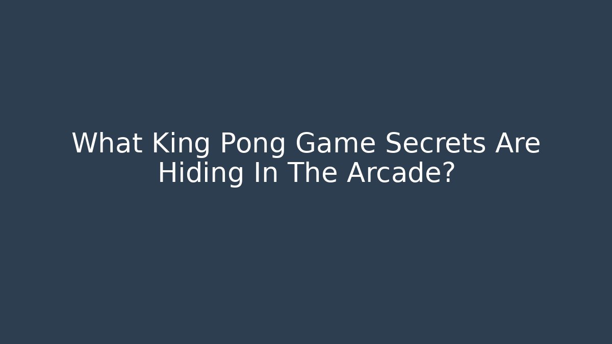 What King Pong Game Secrets Are Hiding In The Arcade?