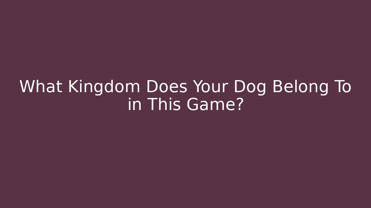 What Kingdom Does Your Dog Belong To in This Game?