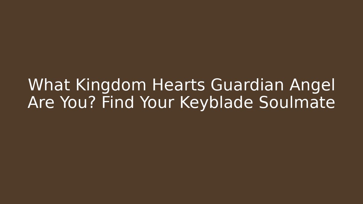 What Kingdom Hearts Guardian Angel Are You? Find Your Keyblade Soulmate