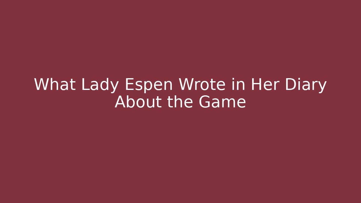 What Lady Espen Wrote in Her Diary About the Game
