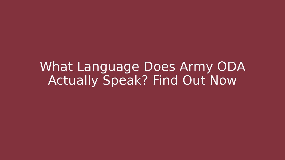 What Language Does Army ODA Actually Speak? Find Out Now
