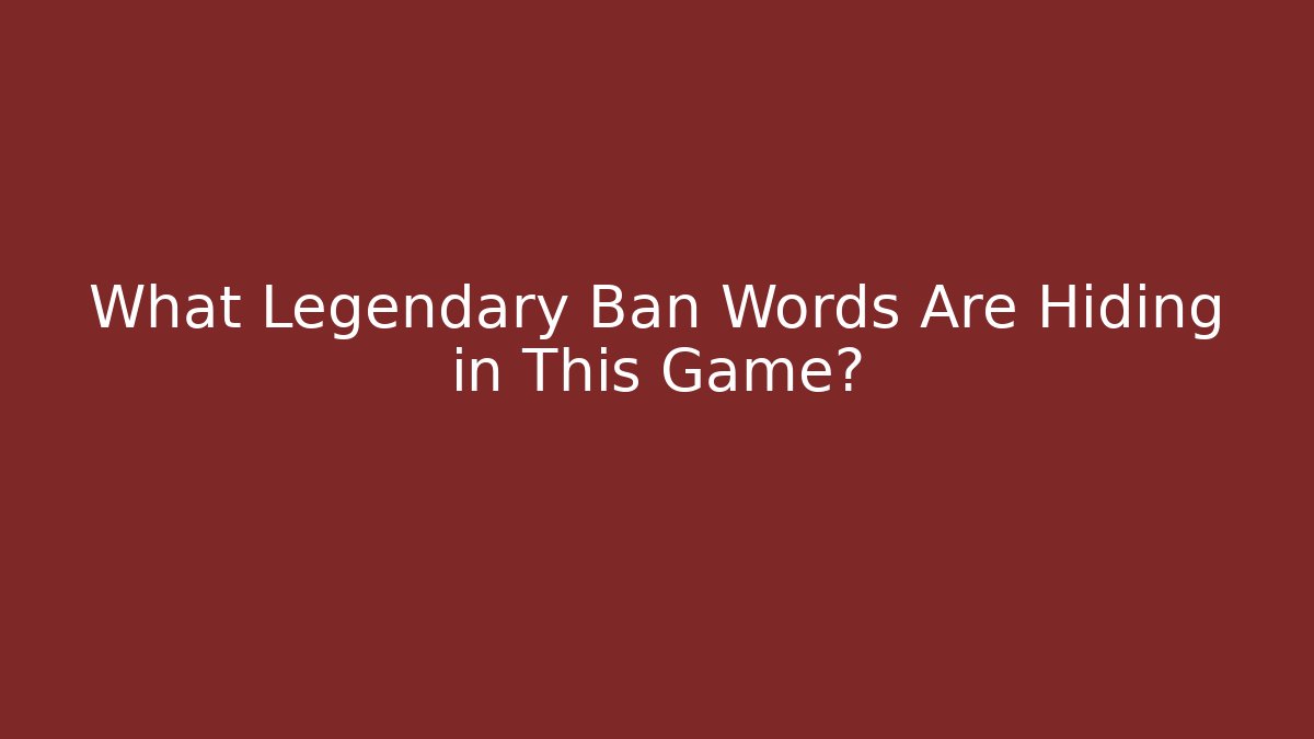 What Legendary Ban Words Are Hiding in This Game?
