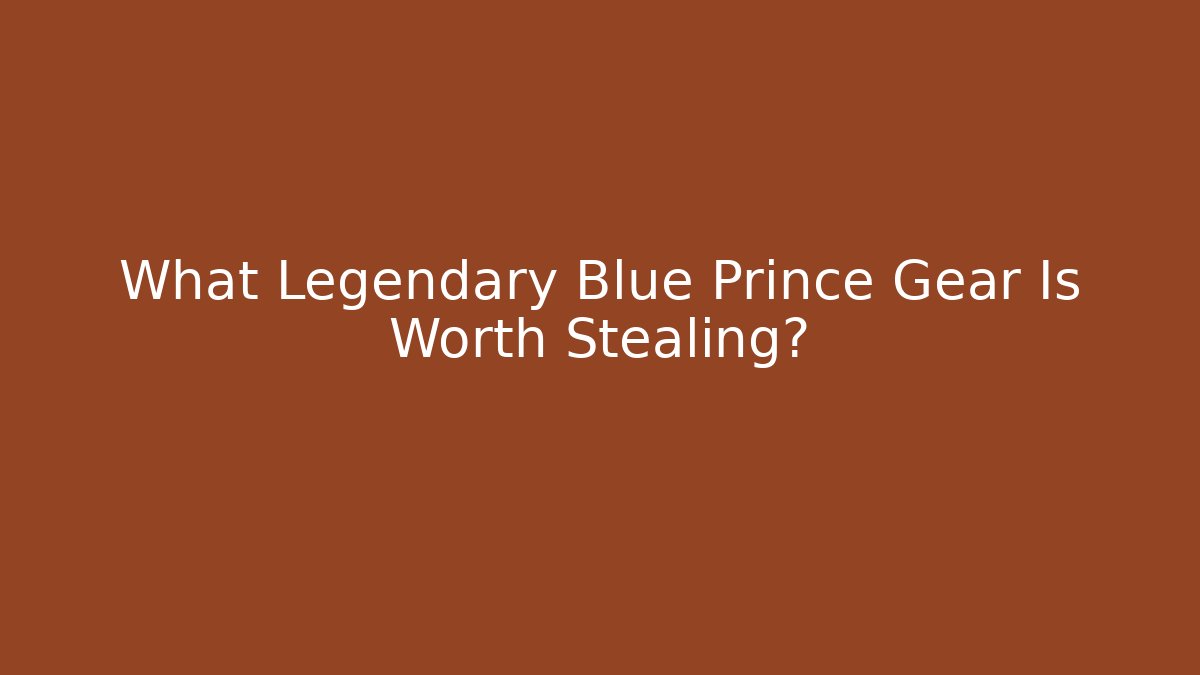 What Legendary Blue Prince Gear Is Worth Stealing?