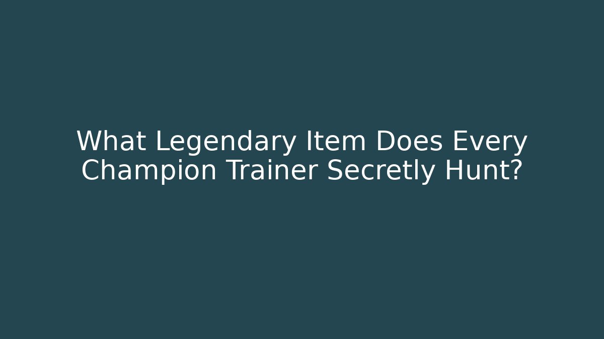 What Legendary Item Does Every Champion Trainer Secretly Hunt? - Critter Realm