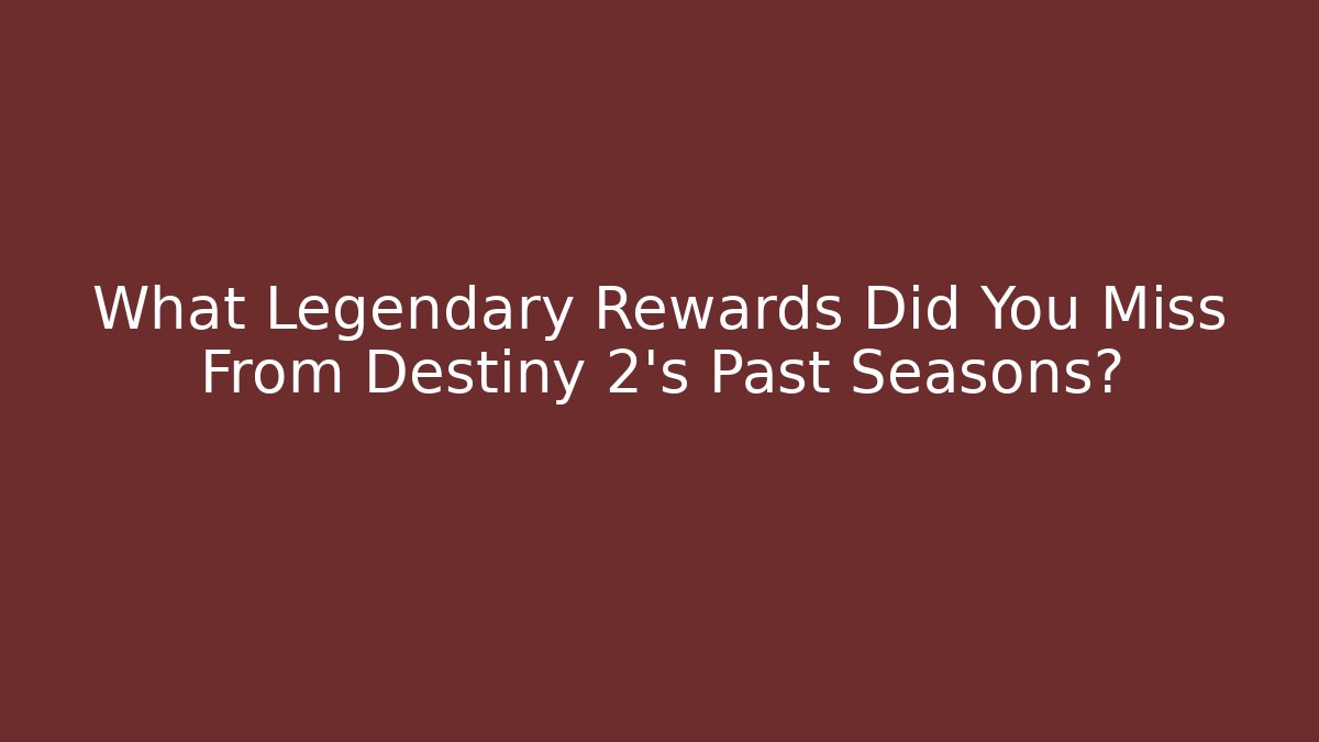What Legendary Rewards Did You Miss From Destiny 2's Past Seasons?