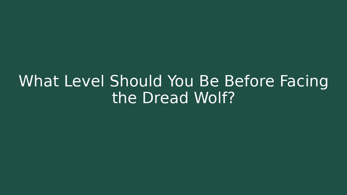 What Level Should You Be Before Facing the Dread Wolf? - Critter Realm