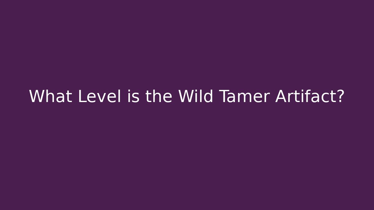 What Level is the Wild Tamer Artifact?