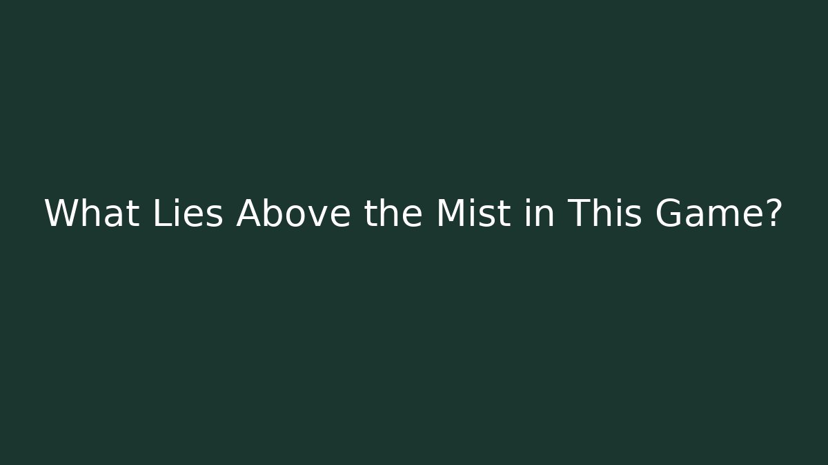 What Lies Above the Mist in This Game? - Critter Realm