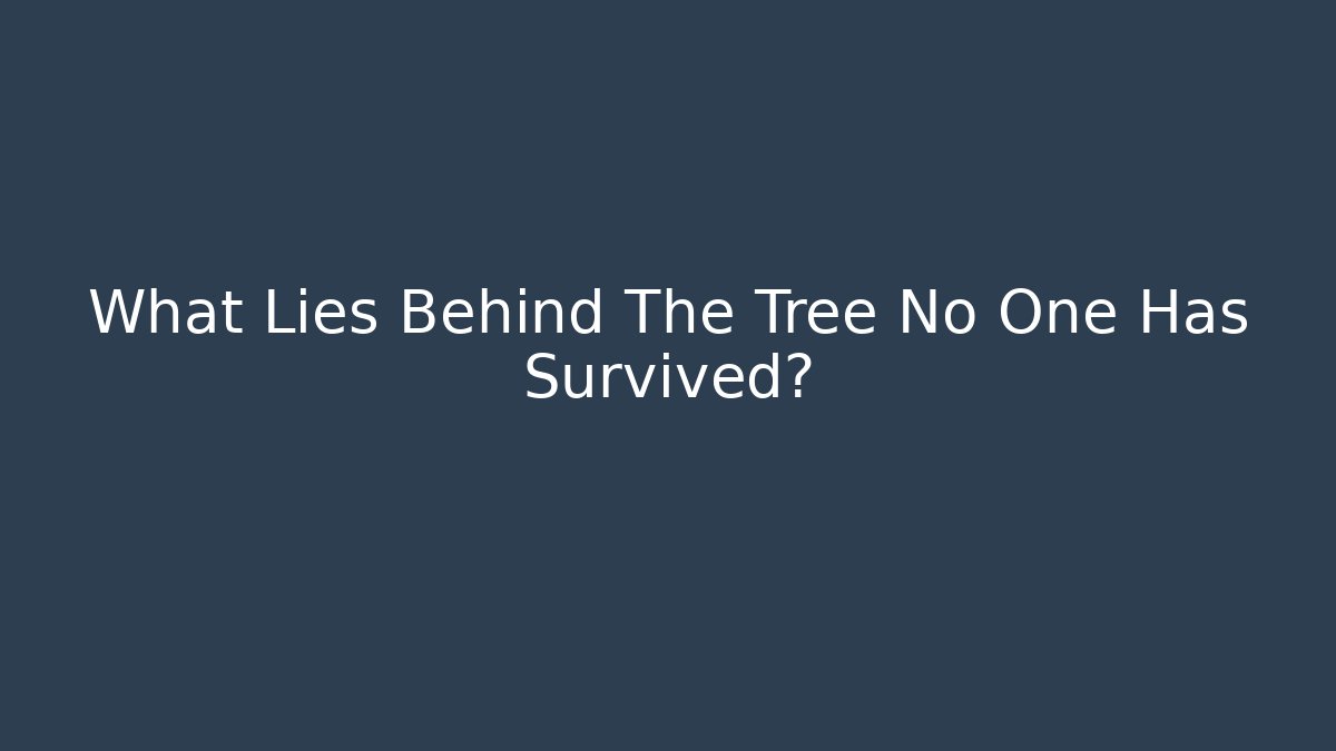 What Lies Behind The Tree No One Has Survived?