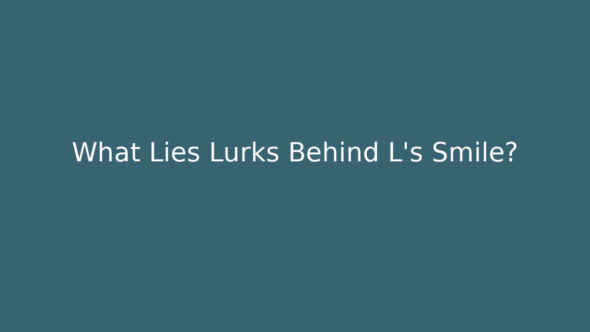 What Lies Lurks Behind L's Smile?