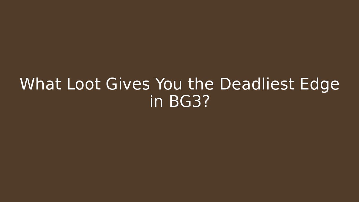 What Loot Gives You the Deadliest Edge in BG3?