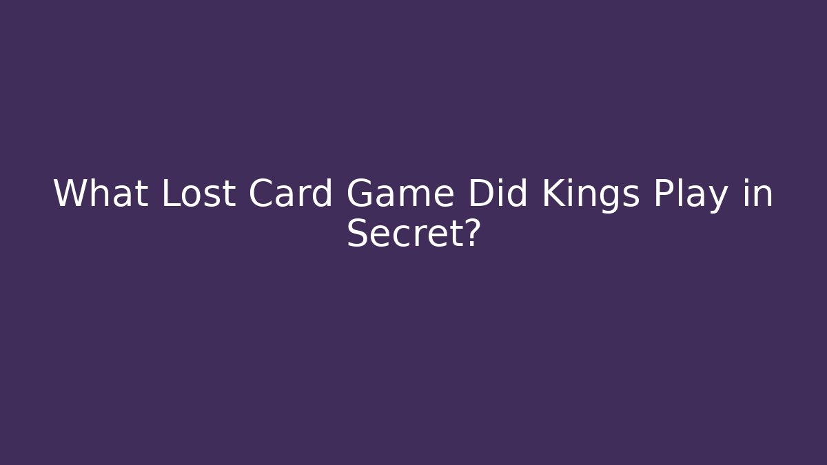 What Lost Card Game Did Kings Play in Secret?