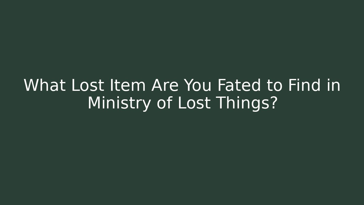 What Lost Item Are You Fated to Find in Ministry of Lost Things?
