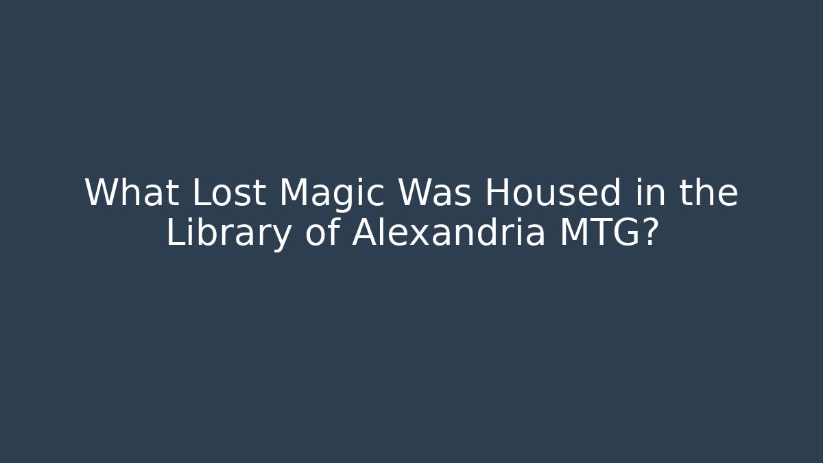 What Lost Magic Was Housed in the Library of Alexandria MTG?