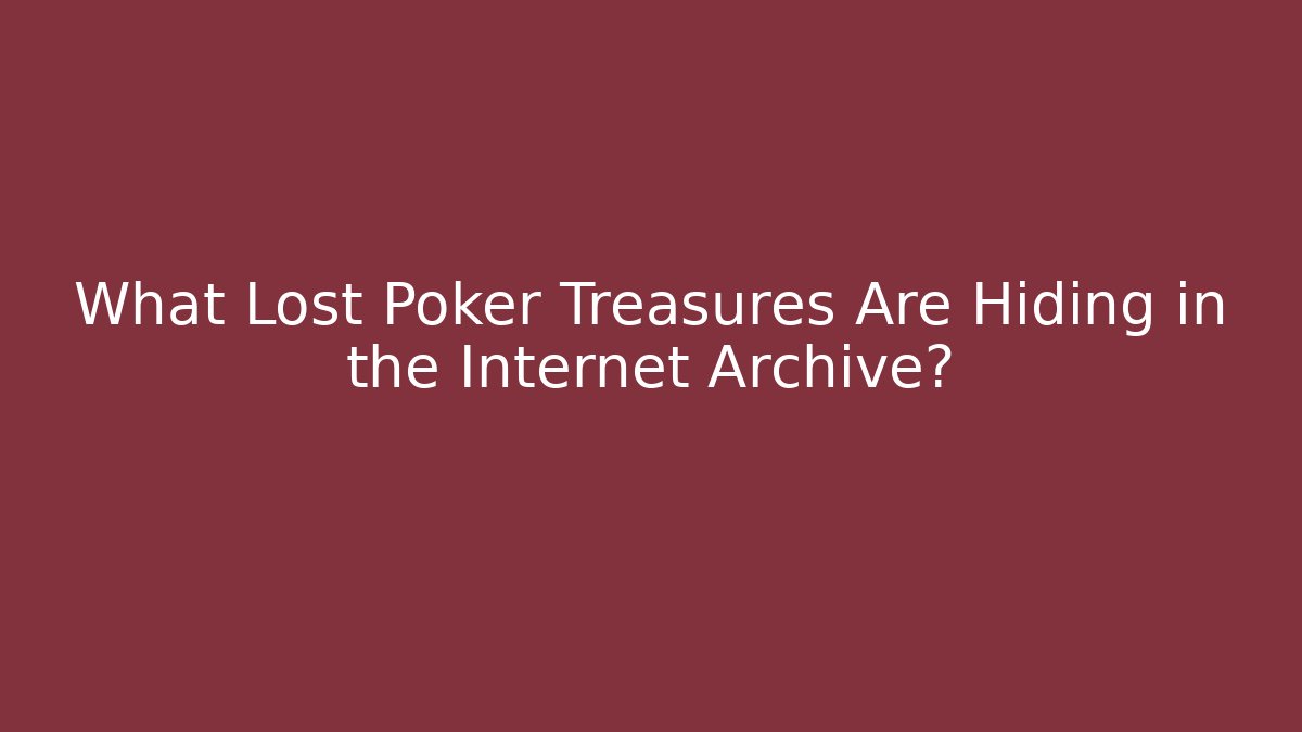 What Lost Poker Treasures Are Hiding in the Internet Archive?