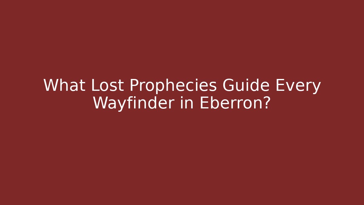 What Lost Prophecies Guide Every Wayfinder in Eberron?