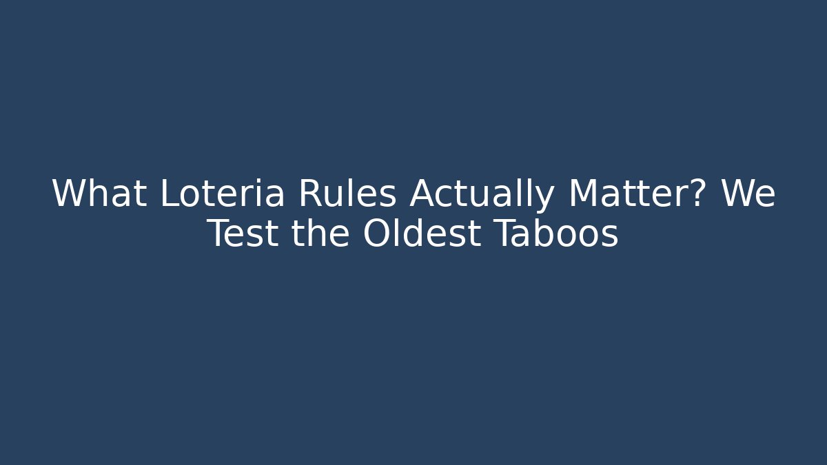 What Lotería Rules Actually Matter? We Test the Oldest Taboos