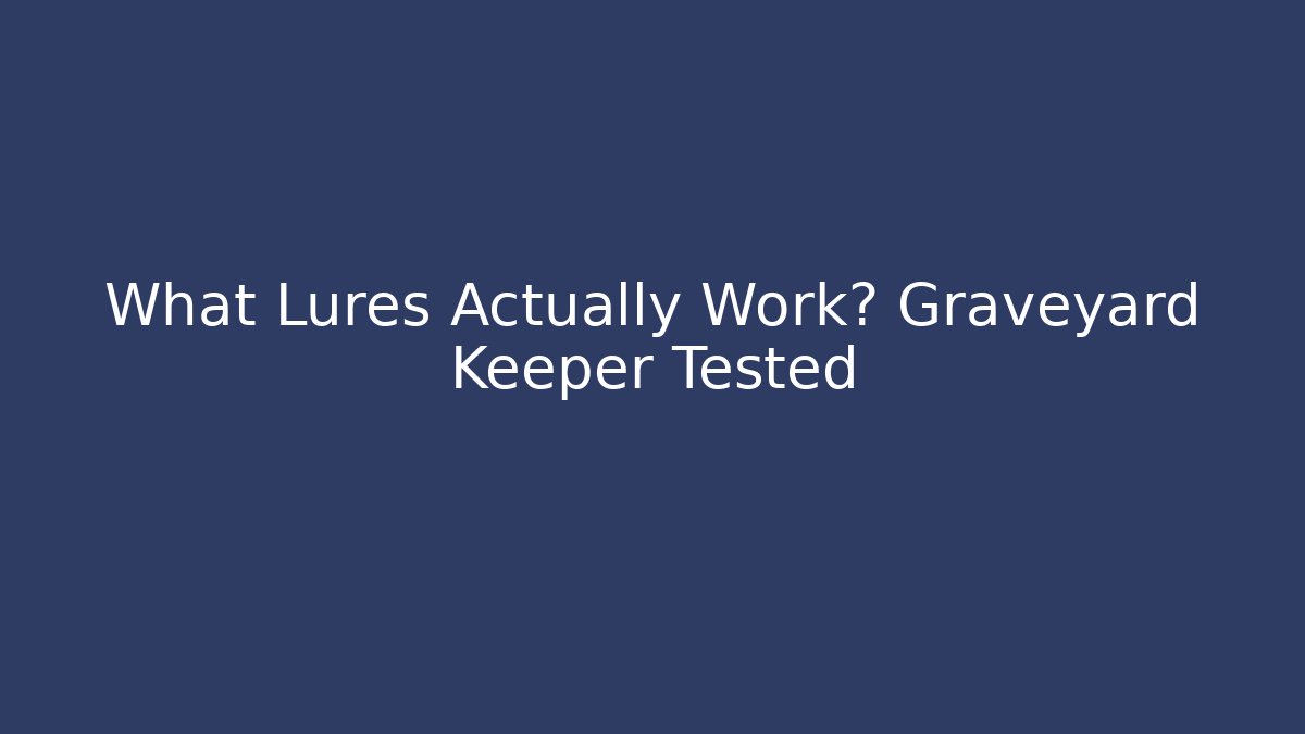 What Lures Actually Work? Graveyard Keeper Tested - Critter Realm