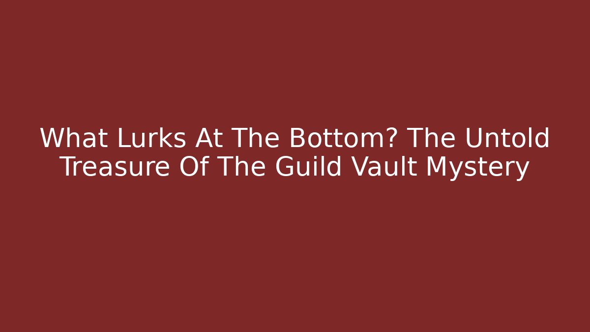 What Lurks At The Bottom? The Untold Treasure Of The Guild Vault Mystery