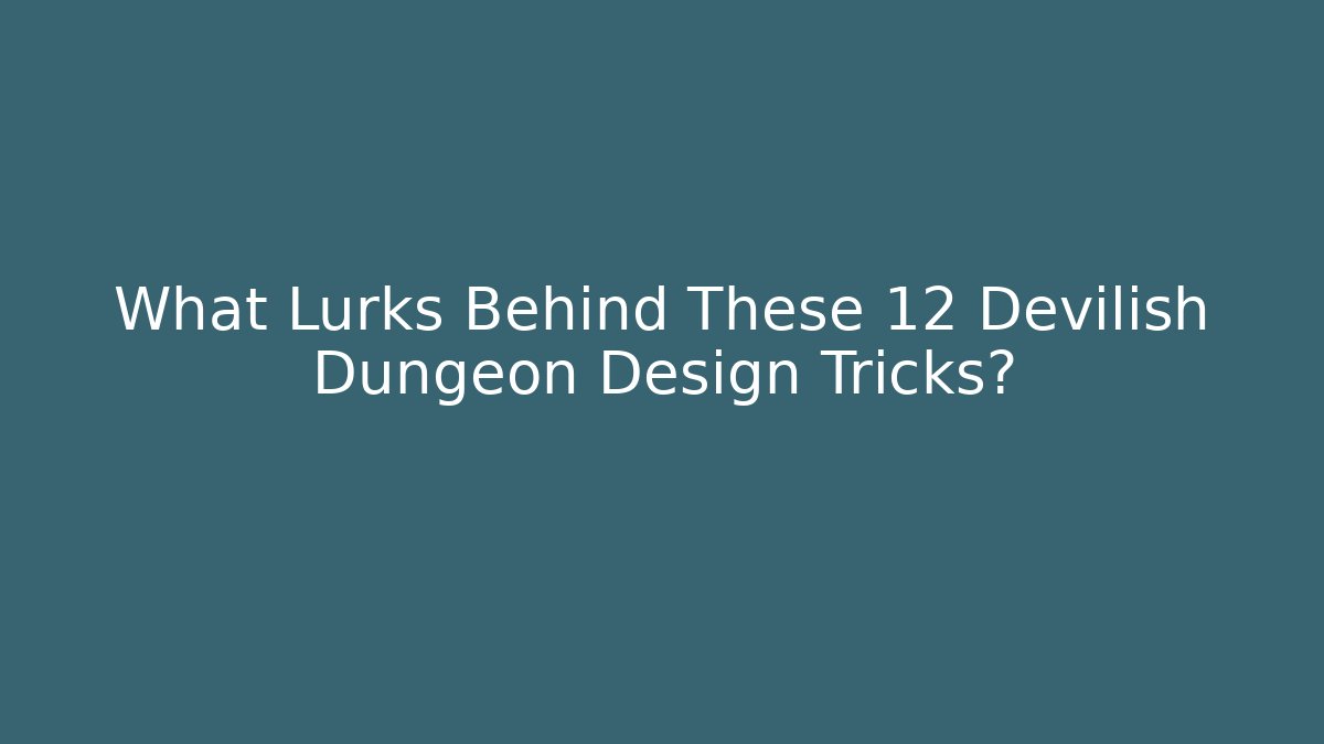 What Lurks Behind These 12 Devilish Dungeon Design Tricks?