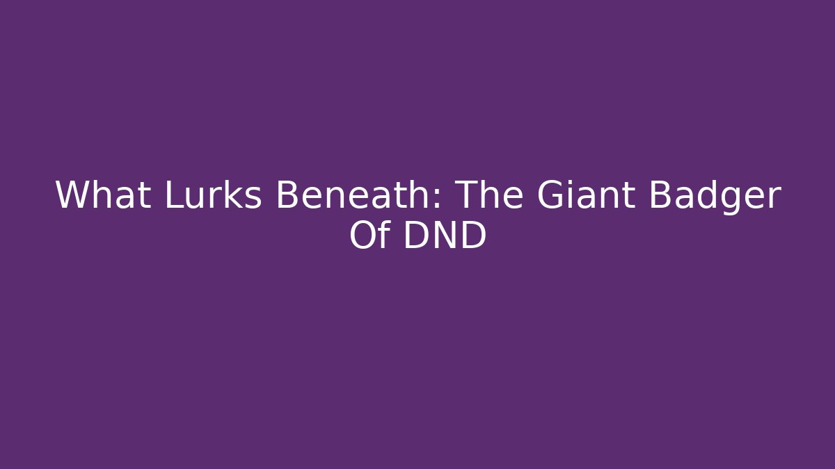 What Lurks Beneath: The Giant Badger Of DND