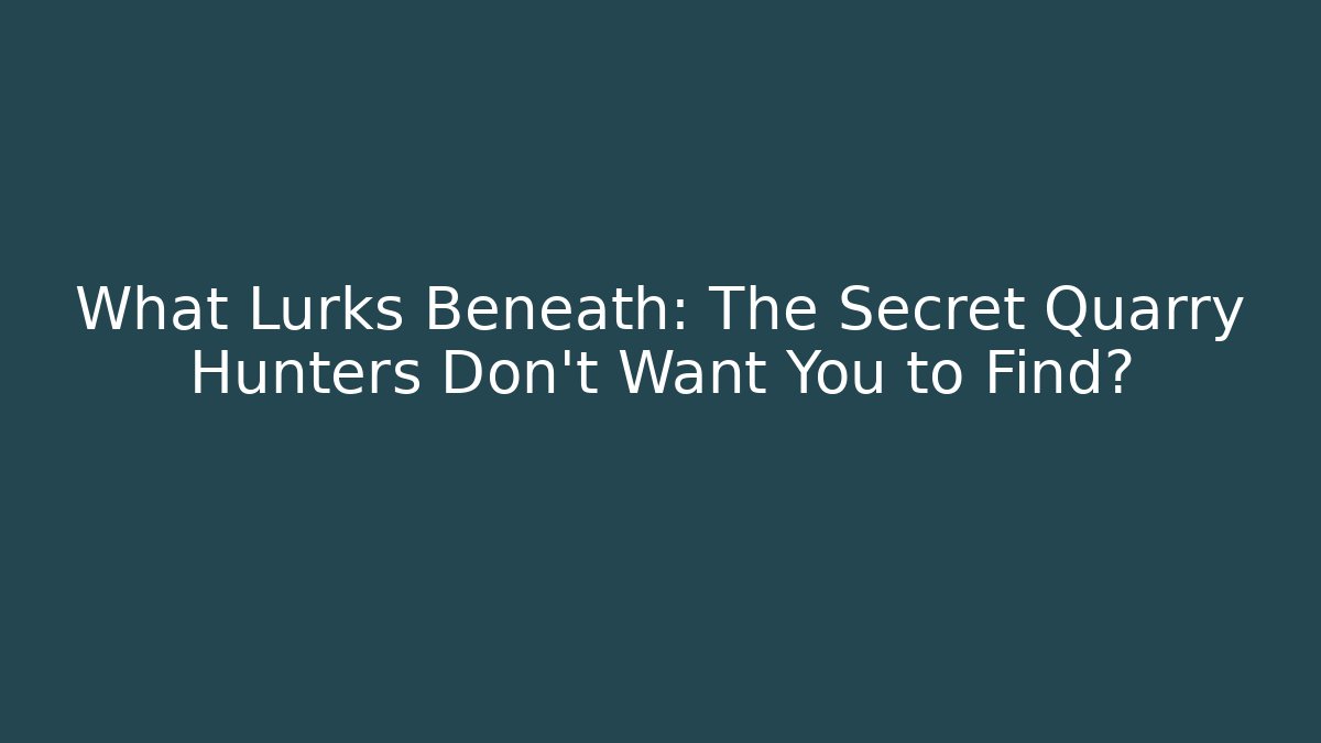 What Lurks Beneath: The Secret Quarry Hunters Don't Want You to Find?