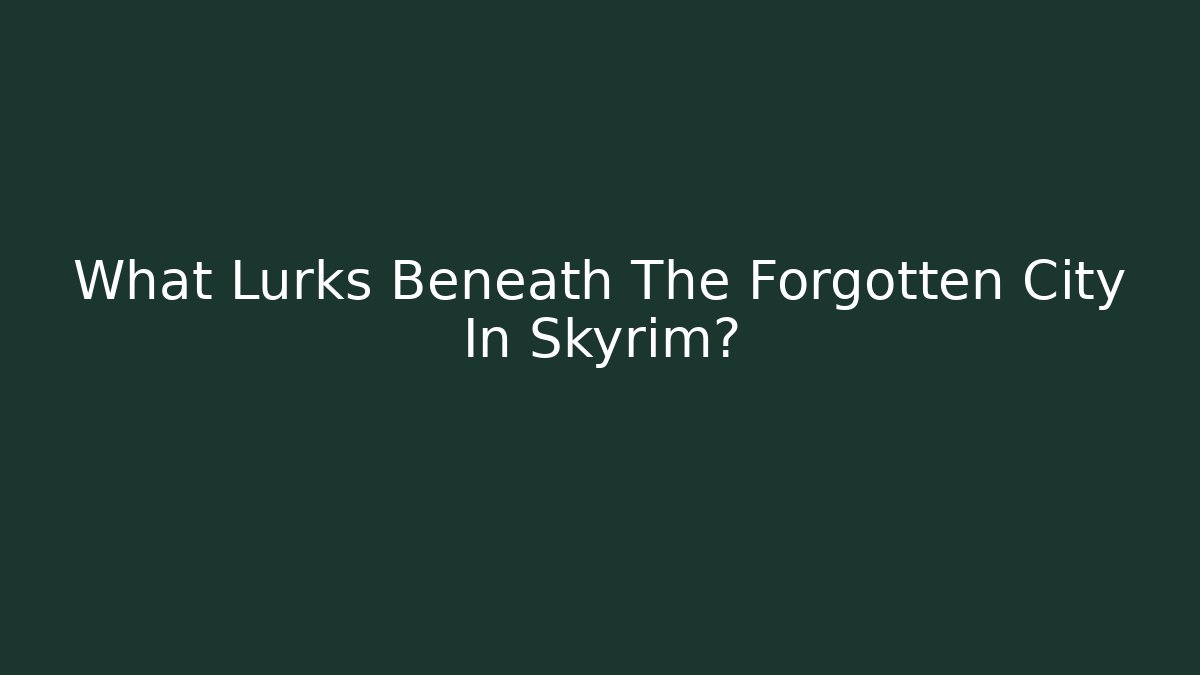 What Lurks Beneath The Forgotten City In Skyrim?