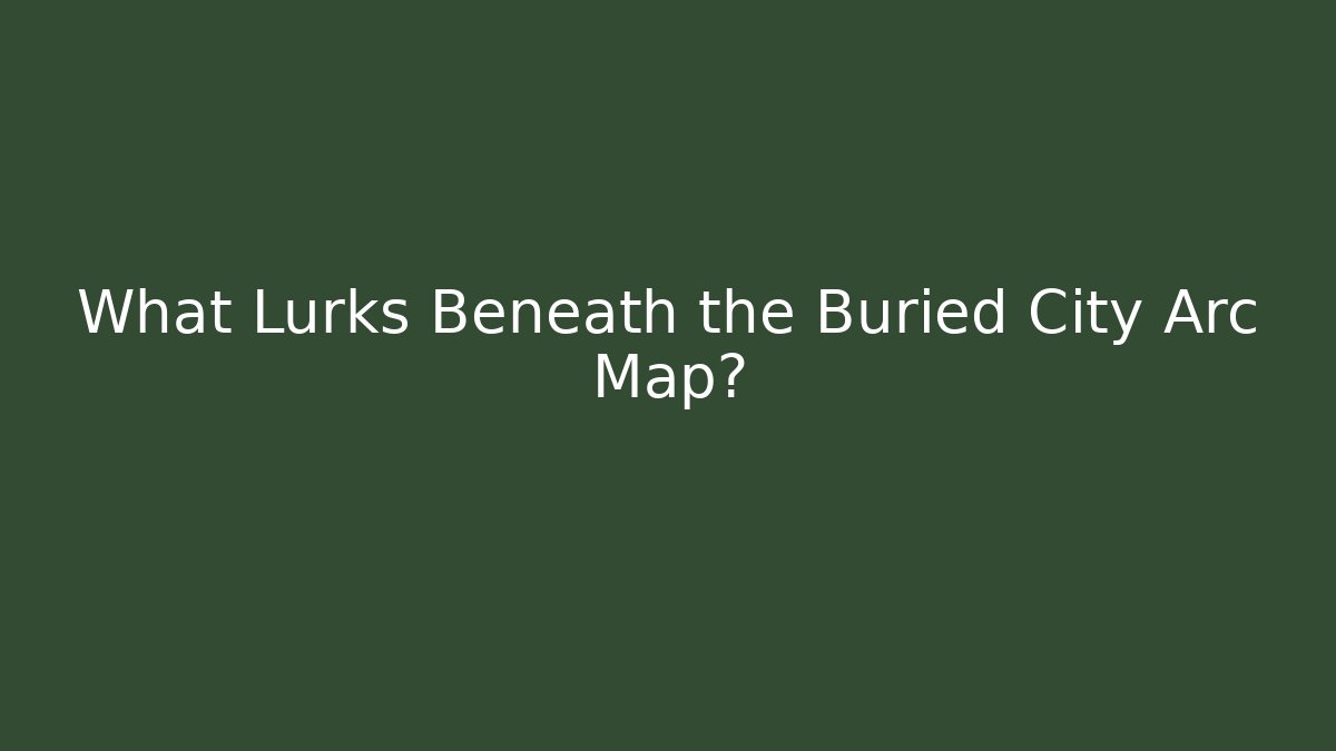 What Lurks Beneath the Buried City Arc Map?