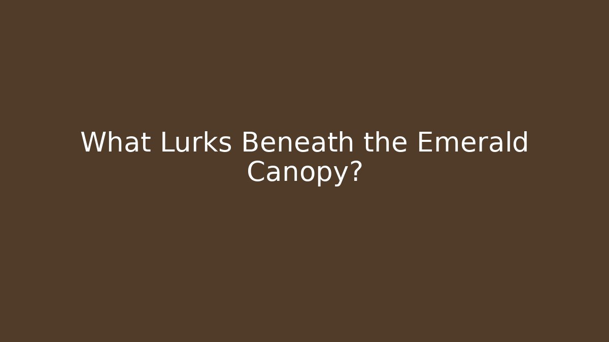 What Lurks Beneath the Emerald Canopy?