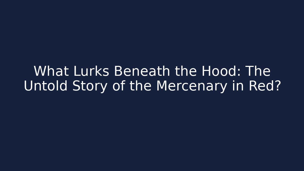 What Lurks Beneath the Hood: The Untold Story of the Mercenary in Red?
